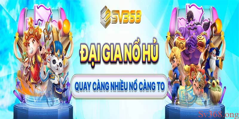 Nổ hũ SV368 - “Nổ” càng nhiều, thắng càng to