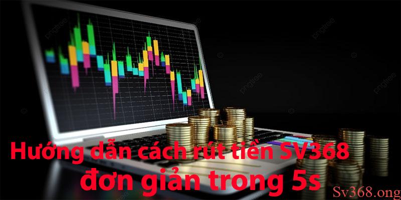 Hướng dẫn cách rút tiền SV368 đơn giản trong 5s