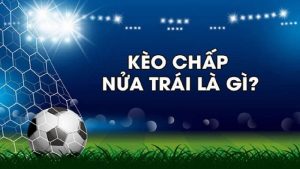 kèo chấp nửa một là gì